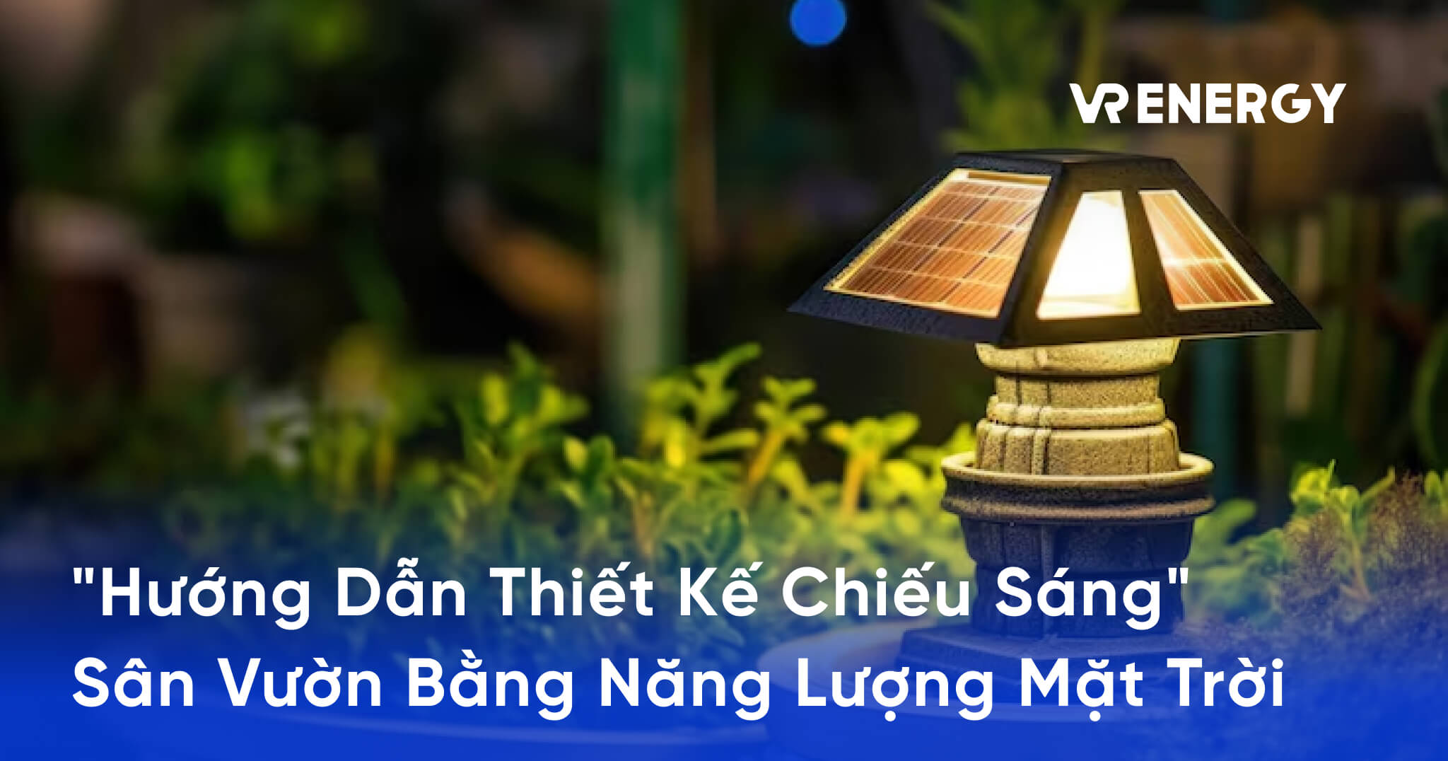 Hướng Dẫn Thiết Kế Chiếu Sáng_ Sân Vườn Bằng Năng Lượng Mặt Trời